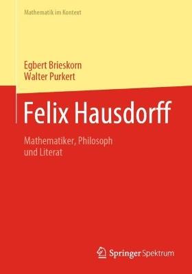 Felix Hausdorff: Mathematiker, Philosoph und Literat - Egbert Brieskorn,Walter Purkert - cover