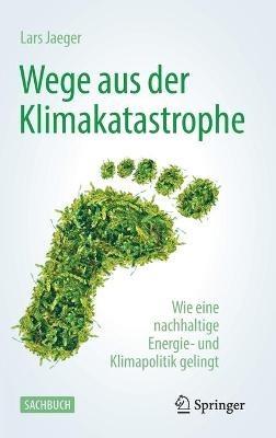 Wege aus der Klimakatastrophe: Wie eine nachhaltige Energie- und Klimapolitik gelingt - Lars Jaeger - cover