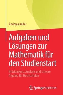 Aufgaben und Lösungen zur Mathematik für den Studienstart: Brückenkurs, Analysis und Lineare Algebra für Hochschulen - Andreas Keller - cover