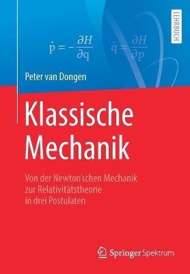 Klassische Mechanik: Von der Newton’schen Mechanik zur Relativitätstheorie in drei Postulaten - Peter van Dongen - cover