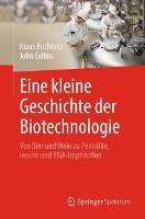 Eine kleine Geschichte der Biotechnologie: Von Bier und Wein zu Penicillin, Insulin und RNA-Impfstoffen - Klaus Buchholz,John Collins - cover