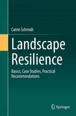 Landscape Resilience: Basics, Case Studies, Practical Recommendations - Catrin Schmidt - cover