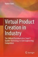 Virtual Product Creation in Industry: The Difficult Transformation from IT Enabler Technology to Core Engineering Competence - Rainer Stark - cover