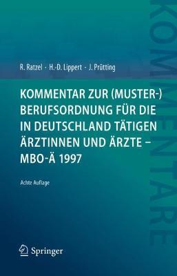 Kommentar zur (Muster-)Berufsordnung für die in Deutschland tätigen Ärztinnen und Ärzte – MBO-Ä 1997 - Rudolf Ratzel,Hans-Dieter Lippert,Jens Prütting - cover