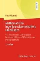 Mathematik für Ingenieurwissenschaften: Grundlagen: Von Vektoren und Matrizen über komplexe Zahlen zur Differential- und Integralrechnung - Harald Schmid - cover
