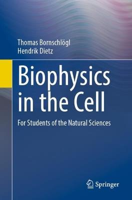 Biophysics in the Cell: For Students of the Natural Sciences - Thomas Bornschlögl,Hendrik Dietz - cover