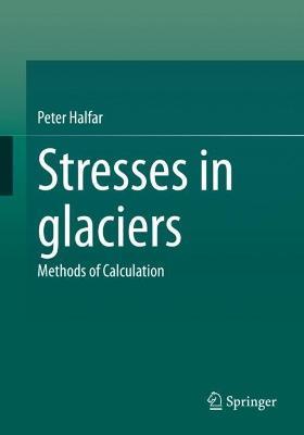 Stresses in glaciers: Methods of Calculation - Peter Halfar - cover