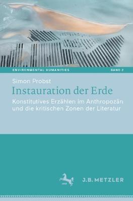 Instauration der Erde: Konstitutives Erzählen im Anthropozän und die kritischen Zonen der Literatur - Simon Probst - cover