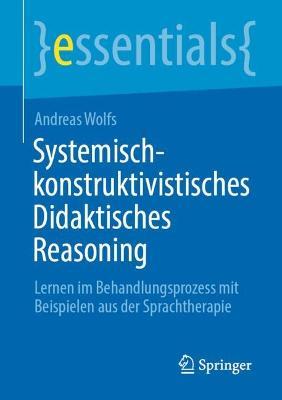 Systemisch-konstruktivistisches Didaktisches Reasoning: Lernen im Behandlungsprozess mit Beispielen aus der Sprachtherapie - Andreas Wolfs - cover