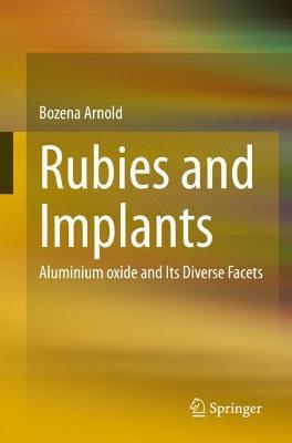 Rubies and Implants: Aluminium oxide and Its Diverse Facets - Bozena Arnold - cover
