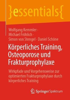 Körperliches Training, Osteoporose und Frakturprophylaxe: Wirkpfade und Vorgehensweise zur optimierten Frakturprophylaxe durch körperliches Training - Wolfgang Kemmler,Michael Fröhlich,Simon von Stengel - cover