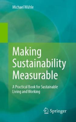 Making Sustainability Measurable: A Practical Book for Sustainable Living and Working - Michael Wühle - cover