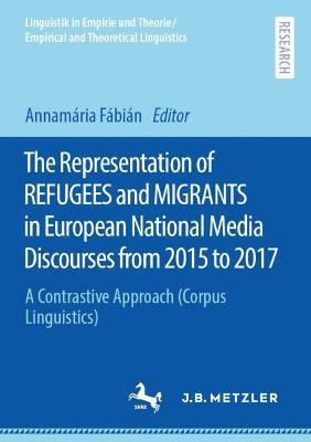 The Representation of REFUGEES and MIGRANTS in European National Media Discourses from 2015 to 2017: A Contrastive Approach (Corpus Linguistics) - cover