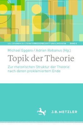 Topik der Theorie: Zur rhetorischen Struktur der Theorie nach deren proklamiertem Ende - cover