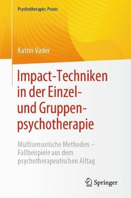 Impact-Techniken in der Einzel- und Gruppenpsychotherapie: Multisensorische Methoden - Fallbeispiele aus dem psychotherapeutischen Alltag - Katrin Vader - cover