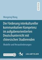Die Förderung interkultureller kommunikativer Kompetenz im aufgabenorientierten Deutschunterricht mit chinesischen Studierenden: Modelle und Herausforderungen
