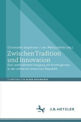 Zwischen Tradition und Innovation: Zum ambivalenten Umgang mit Kontingenzen in der mittleren römischen Republik - cover
