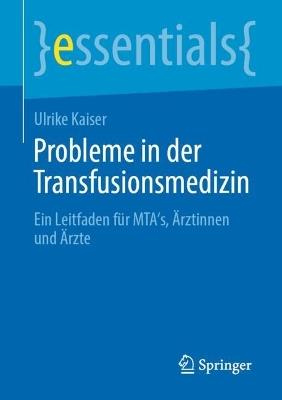 Probleme in der Transfusionsmedizin: Ein Leitfaden für MTA's, Ärztinnen und Ärzte - Ulrike Kaiser - cover