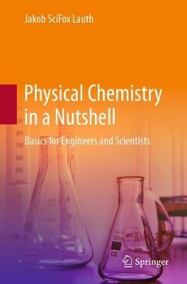 Physical Chemistry in a Nutshell: Basics for Engineers and Scientists - Jakob SciFox Lauth - cover
