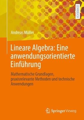 Lineare Algebra: Eine anwendungsorientierte Einführung: Mathematische Grundlagen, praxisrelevante Methoden und technische Anwendungen - Andreas Müller - cover