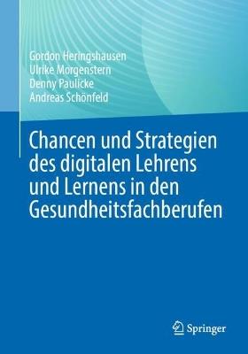 Chancen und Strategien des digitalen Lehrens und Lernens in den Gesundheitsfachberufen - Gordon Heringshausen,Ulrike Morgenstern,Denny Paulicke - cover