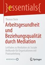 Arbeitsgesundheit und Beziehungsqualität durch Mediation: Leitfaden zu Mediation als Soziale Heilkunde für Organisationen mit Praxisanleitung