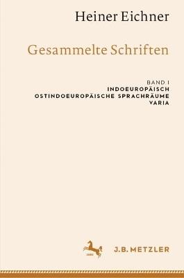 Heiner Eichner: Gesammelte Schriften: Band I: Indoeuropäisch – Ostindoeuropäische Sprachräume – Varia - Heiner Eichner - cover