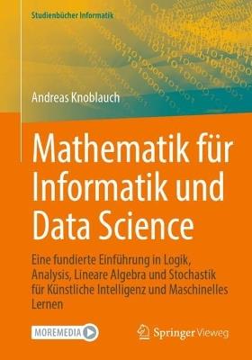 Mathematik für Informatik und Data Science: Eine fundierte Einführung in Logik, Analysis, Lineare Algebra und Stochastik für Künstliche Intelligenz und Maschinelles Lernen - Andreas Knoblauch - cover