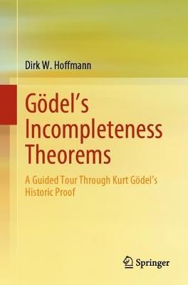 Gödel's Incompleteness Theorems: A Guided Tour Through Kurt Gödel’s Historic Proof - Dirk W. Hoffmann - cover
