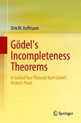 Gödel's Incompleteness Theorems: A Guided Tour Through Kurt Gödel’s Historic Proof - Dirk W. Hoffmann - cover