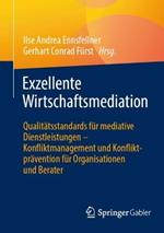 Exzellente Wirtschaftsmediation: Qualitätsstandards für mediative Dienstleistungen - Konfliktmanagement und Konfliktprävention für Organisationen und Berater