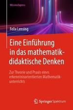 Eine Einführung in das mathematikdidaktische Denken: Zur Theorie und Praxis eines erkenntnisorientierten Mathematikunterrichts