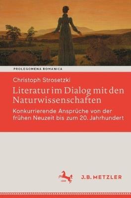 Literatur im Dialog mit den Naturwissenschaften: Konkurrierende Ansprüche von der frühen Neuzeit bis zum 20. Jahrhundert - Christoph Strosetzki - cover