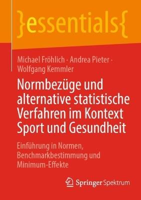 Normbezüge und alternative statistische Verfahren im Kontext Sport und Gesundheit: Einführung in Normen, Benchmarkbestimmung und Minimum-Effekte - Michael Fröhlich,Andrea Pieter,Wolfgang Kemmler - cover