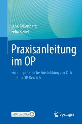Praxisanleitung im OP: Für die praktische Ausbildung zur OTA und im OP Bereich - Jana Fellenberg,Felix Rebel - cover
