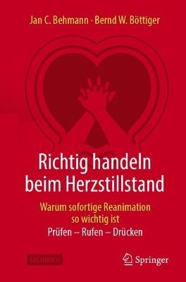 Richtig handeln beim Herzstillstand - Warum sofortige Reanimation so wichtig ist: Prüfen - Rufen - Drücken - Jan C. Behmann,Bernd W. Böttiger - cover