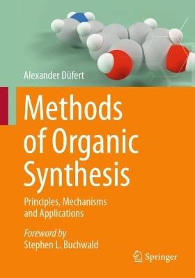 Methods of Organic Synthesis: Principles, Mechanisms and Applications - Alexander Düfert - cover