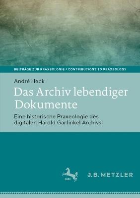 Das Archiv lebendiger Dokumente: Eine historische Praxeologie des digitalen Harold Garfinkel Archivs - André Heck - cover