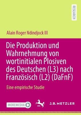 Die Produktion und Wahrnehmung von wortinitialen Plosiven des Deutschen (L3) nach Französisch (L2) (DaFnF): Eine empirische Studie - Alain Roger Ndindjock III - cover