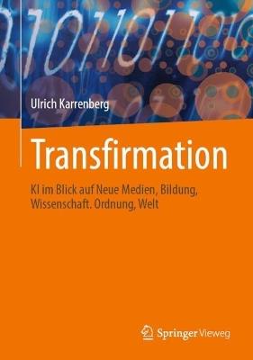 Transfirmation: KI im Blick auf Neue Medien, Bildung, Wissenschaft. Ordnung, Welt - Ulrich Karrenberg - cover