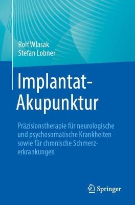 Implantat-Akupunktur: Präzisionstherapie für neurologische und psychosomatische Krankheiten sowie für chronische Schmerzerkrankungen - Rolf Wlasak,Stefan Lobner - cover