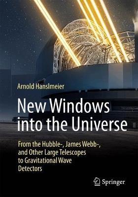 New Windows into the Universe: From the Hubble-, James Webb-, and Other Large Telescopes to Gravitational Wave Detectors - Arnold Hanslmeier - cover