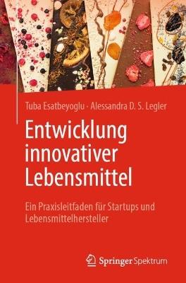 Entwicklung innovativer Lebensmittel: Ein Praxisleitfaden für Startups und Lebensmittelhersteller - Tuba Esatbeyoglu,Alessandra Legler - cover