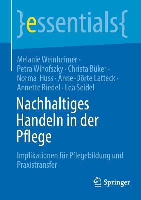 Nachhaltiges Handeln in der Pflege: Implikationen für Pflegebildung und Praxistransfer - Melanie Weinheimer,Petra Wihofszky,Christa Büker - cover
