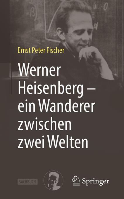 Werner Heisenberg – ein Wanderer zwischen zwei Welten