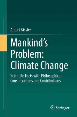 Mankind's Problem: Climate Change: Scientific Facts with Philosophical Considerations and Contributions - Albert Fässler - cover