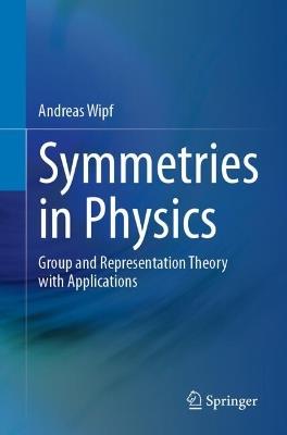 Symmetries in Physics: Group and Representation Theory with Applications - Andreas Wipf - cover