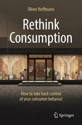 Rethink Consumption: How to take back control of your consumer behavior - Oliver Hoffmann - cover