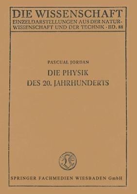 Die Physik des 20. Jahrhunderts: Einführung in den Gedankeninhalt der modernen Physik - Pascual Jordan - cover