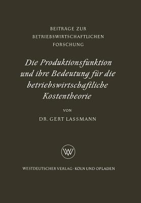 Die Produktionsfunktion und ihre Bedeutung für die betriebswirtschaftliche Kostentheorie - Gert Lassmann - cover